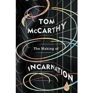 The Making of Incarnation. FROM THE TWICE BOOKER SHORLISTED AUTHOR OF C AND SATIN ISLAND, Hardback - Tom McCarthy imagine