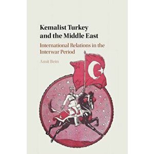 Kemalist Turkey and the Middle East. International Relations in the Interwar Period, Hardback - *** imagine