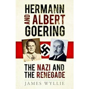 Hermann and Albert Goering. The Nazi and the Renegade, 2 New edition, Paperback - James Wyllie imagine