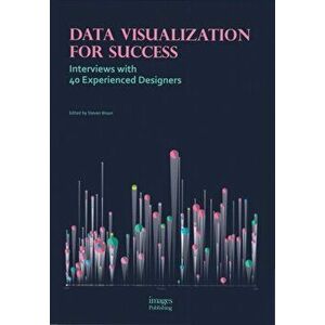 Data Visualization for Success: Interviews with 40 Experienced, Hardback - Steven Braun imagine