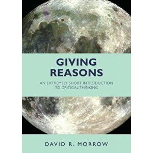 Giving Reasons. An Extremely Short Introduction to Critical Thinking, Paperback - David R. Morrow imagine
