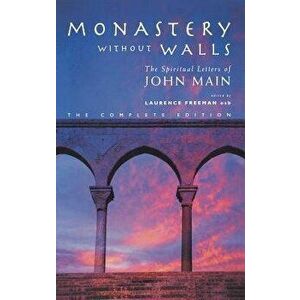 Monastery Without Walls: The Spiritual Letters of John Main, Hardcover - Laurence Freeman imagine
