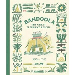 Bandoola: The Great Elephant Rescue, Hardback - William Grill imagine