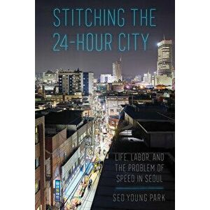 Stitching the 24-Hour City, Paperback - Seo Young Park imagine