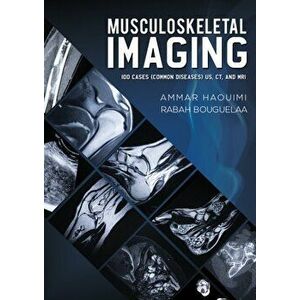 Musculoskeletal Imaging. 100 Cases (Common Diseases) US, CT and MRI, Paperback - Rabah Bouguelaa imagine