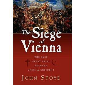 The Siege of Vienna: The Last Great Trial Between Cross & Crescent, Hardcover - John Stoye imagine