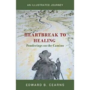 Heartbreak to Healing - Ponderings on the Camino, Paperback - Edward Cearns imagine