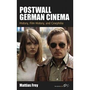 Postwall German Cinema. History, Film History and Cinephilia, Hardback - Mattias Frey imagine