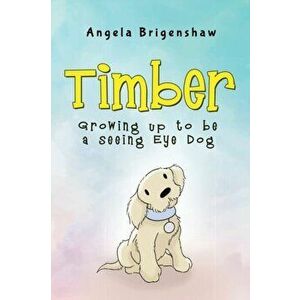 Timber - Growing up to be a Seeing Eye Dog, Paperback - Angela Brigenshaw imagine
