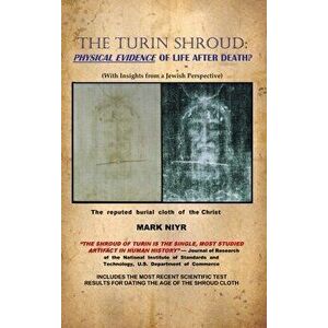 The Turin Shroud: Physical Evidence of Life After Death?: (With Insights from a Jewish Perspective), Hardcover - Mark Niyr imagine