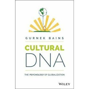 Cultural DNA. The Psychology of Globalization, Hardback - Gurnek Bains imagine