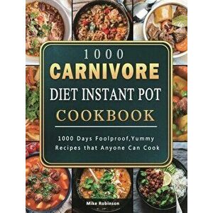 1000 Carnivore Diet Instant Pot Cookbook: 1000 Days Foolproof, Yummy Recipes that Anyone Can Cook, Hardcover - Mike Robinson imagine