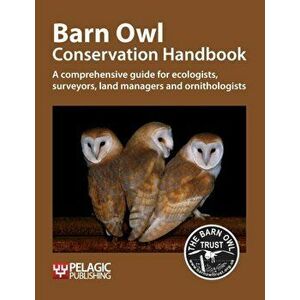Barn Owl Conservation Handbook. A comprehensive guide for ecologists, surveyors, land managers and ornithologists, Paperback - Barn Owl Trust imagine