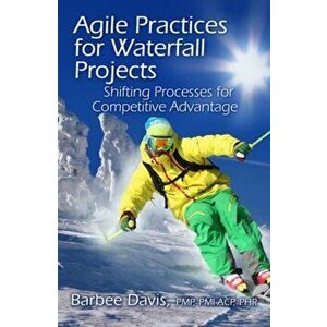 Agile Practices for Waterfall Projects, Hardback - Barbee Davis imagine