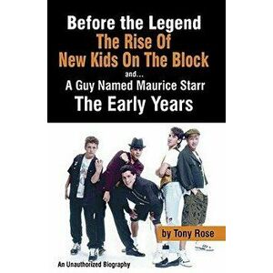 Before the Legend: The Rise of New Kids on the Block... and a Guy Named Maurice Starr: An Unauthorized Biography - Tony Rose imagine