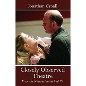 Closely Observed Theatre, Paperback - Jonathan Croall imagine
