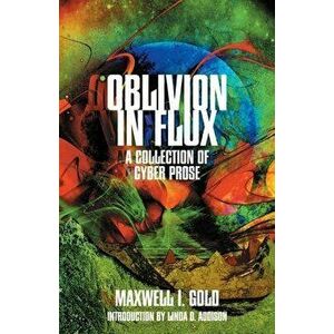 Oblivion in Flux, Paperback - Maxwell I. Gold imagine