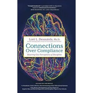 Connections Over Compliance: Rewiring Our Perceptions of Discipline, Hardcover - Lori L. Desautels imagine