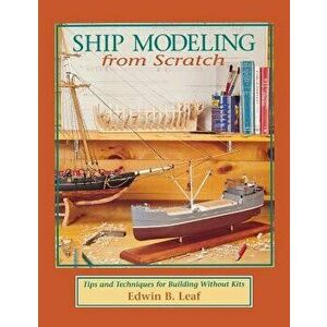 Ship Modeling from Scratch: Tips and Techniques for Building Without Kits, Hardcover - *** imagine