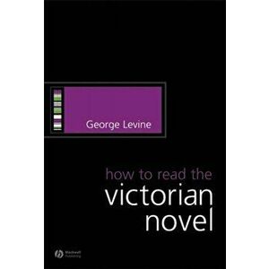 How to Read the Victorian Novel, Paperback - George Levine imagine