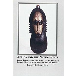 Africa and the Nation-state. State Formation and Identity in Ancient Egypt, Hausaland, and Southern Africa, Hardback - Lamont DeHaven King imagine