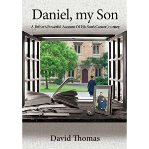 Daniel, My Son. A Father's Powerful Account of His Son's Cancer Journey, Paperback - *** imagine