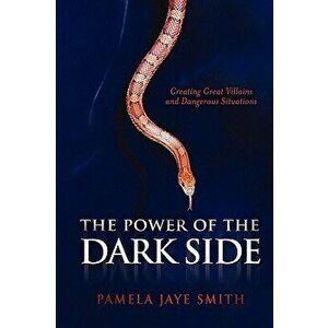 The Power of the Dark Side: Creating Great Villains, Dangerous Situations, & Dramatic Conflict, Paperback - Pamela Jaye Smith imagine