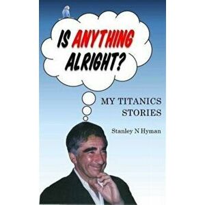 Is Anything Alright?. My Titanics Story, Paperback - Stanley N. Hyman imagine
