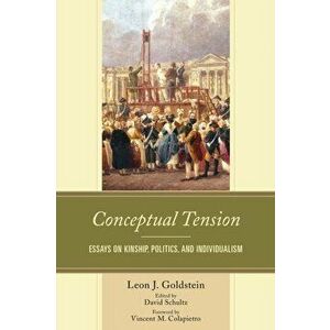 Conceptual Tension. Essays on Kinship, Politics, and Individualism, Hardback - Leon J. Goldstein imagine