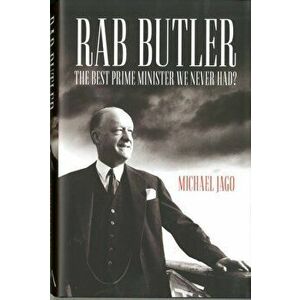 Rab Butler. The Best Prime Minister We Never Had?, Hardback - Michael Jago imagine