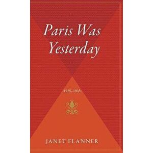 Paris Was Yesterday: 1925-1939, Hardcover - Janet Flanner imagine
