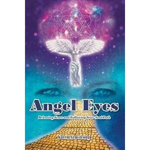 Angel Eyes: Releasing Fears and Following Your Soul Path, Paperback - Karen Armstrong imagine