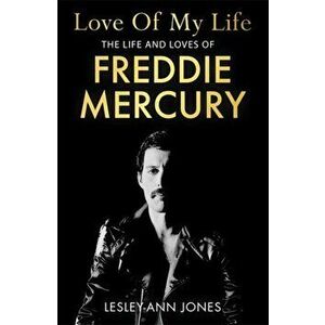 Love of My Life. The Life and Loves of Freddie Mercury, Paperback - Lesley-Ann Jones imagine