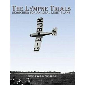 The Lympne Trials - Searching for an Ideal Light Plane, Paperback - Arthur W. J. G. Ord-Hume imagine
