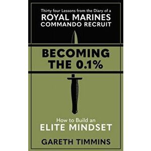 Becoming the 0.1%. Thirty-four lessons from the diary of a Royal Marines Commando Recruit, Hardback - Gareth Timmins imagine
