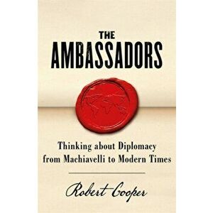 The Ambassadors. Thinking about Diplomacy from Machiavelli to Modern Times, Paperback - Robert Cooper imagine