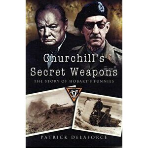Churchill's Secret Weapons: the Story of Hobart's Funnies, Paperback - Patrick Delaforce imagine