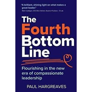 The Fourth Bottom Line: Flourishing in the new era of compassionate leadership, Paperback - Paul Hargreaves imagine