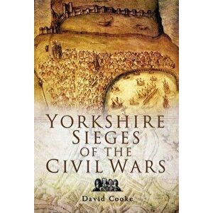 Yorkshire Sieges of the Civil Wars, Paperback - David Cooke imagine