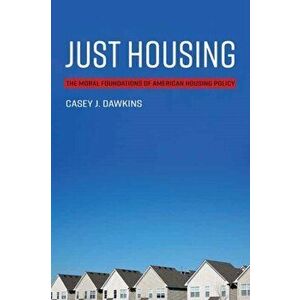 Just Housing. The Moral Foundations of American Housing Policy, Paperback - Casey J. Dawkins imagine