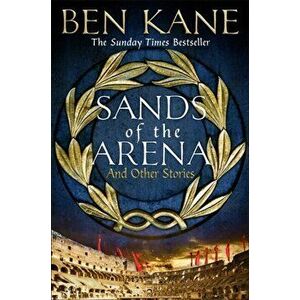 Sands of the Arena and Other Stories, Hardback - Ben Kane imagine
