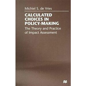 Calculated Choices in Policy-Making. The Theory and Practice of Impact Assessment, 1st ed. 1999, Paperback - Michiel S. de Vries imagine