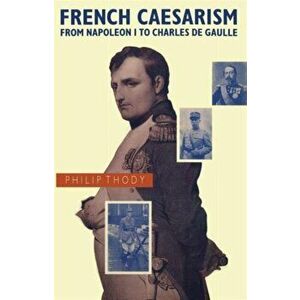 French Caesarism from Napoleon I to Charles de Gaulle. 1st ed. 1989, Paperback - Philip Thody imagine