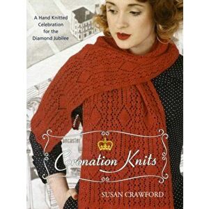 Coronation Knits. A Hand Knitted Celebration for the Diamond Jubilee, Paperback - Susan Crawford imagine