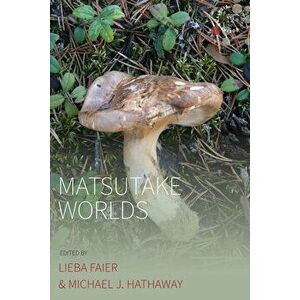 Matsutake Worlds, Paperback - Lieba Faier imagine