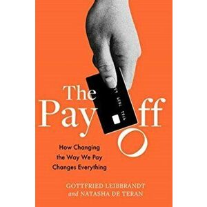 The Pay Off. How Changing the Way We Pay Changes Everything, Hardback - Natasha De Teran imagine