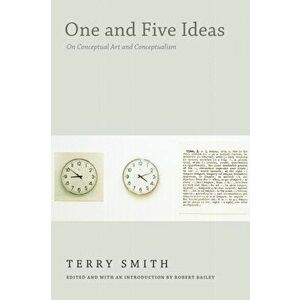 One and Five Ideas. On Conceptual Art and Conceptualism, Paperback - Terry Smith imagine