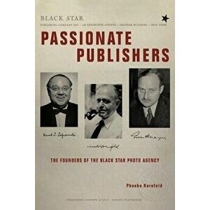 Passionate Publishers: The Founders of the Black Star Photo Agency, Paperback - Phoebe Kornfeld imagine