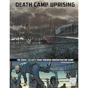 Death Camp Uprising. The Escape from Sobibor Concentration Camp, Hardback - Nel Yomtov imagine