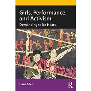 Girls, Performance, and Activism. Demanding to be Heard, Paperback - Dana Edell imagine